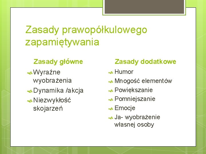 Zasady prawopółkulowego zapamiętywania Zasady główne Zasady dodatkowe Wyraźne Humor wyobrażenia Dynamika /akcja Niezwykłość skojarzeń