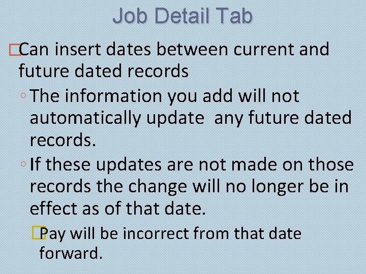 Job Detail Tab �Can insert dates between current and future dated records ◦ The