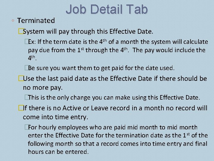 ◦ Terminated Job Detail Tab �System will pay through this Effective Date. �Ex: If