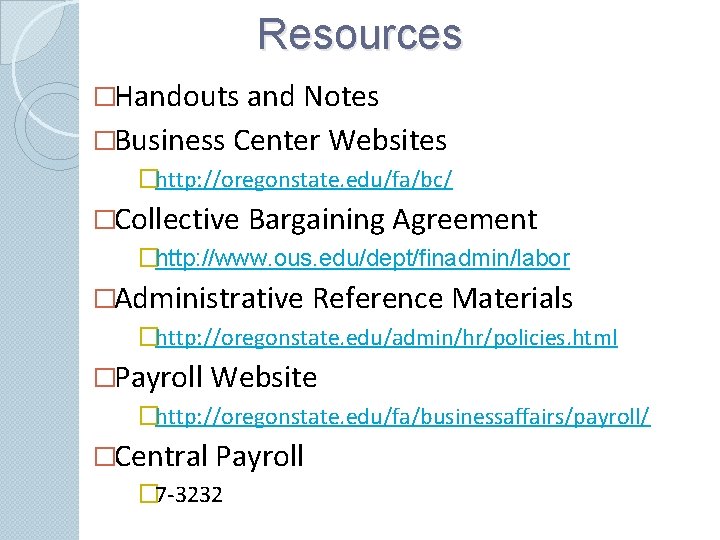 Resources �Handouts and Notes �Business Center Websites �http: //oregonstate. edu/fa/bc/ �Collective Bargaining Agreement �http: