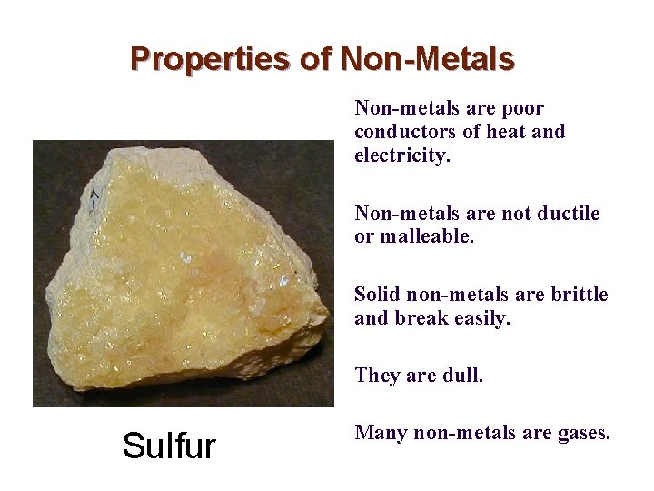 Properties of Non-Metals Non-metals are poor conductors of heat and electricity. Non-metals are not