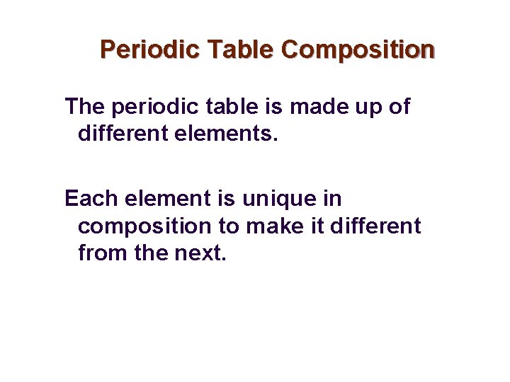 Periodic Table Composition The periodic table is made up of different elements. Each element
