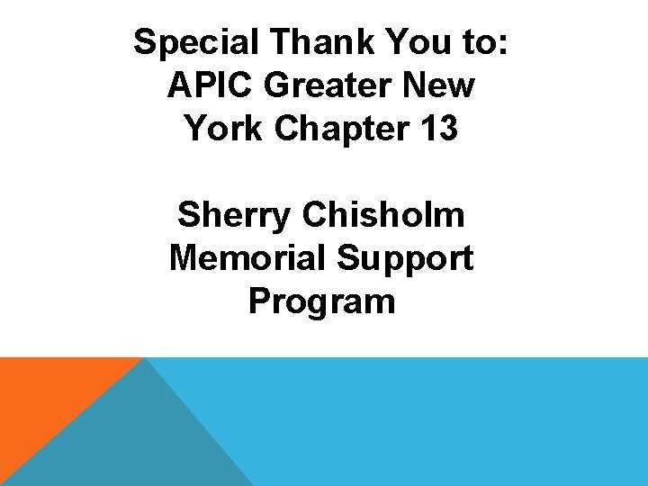 Special Thank You to: APIC Greater New York Chapter 13 Sherry Chisholm Memorial Support