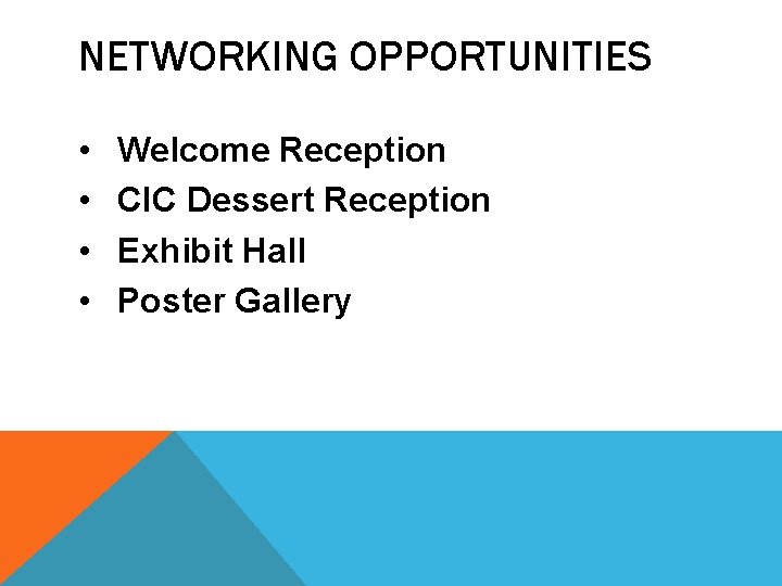 NETWORKING OPPORTUNITIES • • Welcome Reception CIC Dessert Reception Exhibit Hall Poster Gallery 