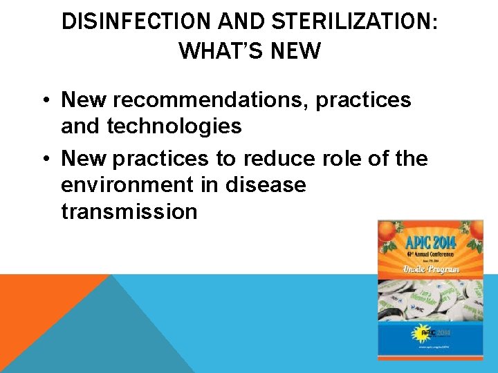DISINFECTION AND STERILIZATION: WHAT’S NEW • New recommendations, practices and technologies • New practices