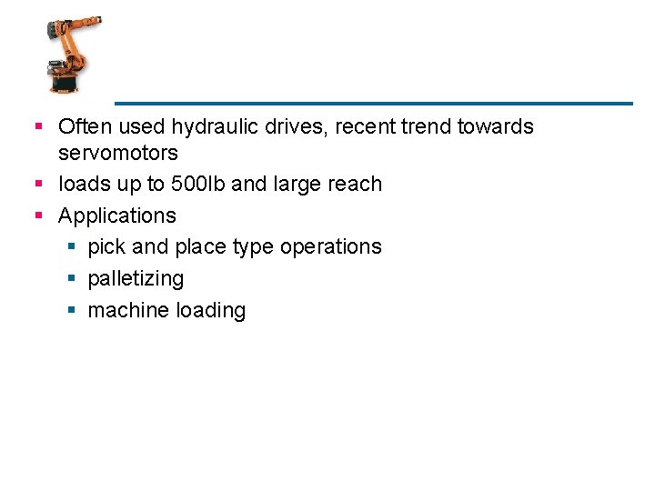 § Often used hydraulic drives, recent trend towards servomotors § loads up to 500