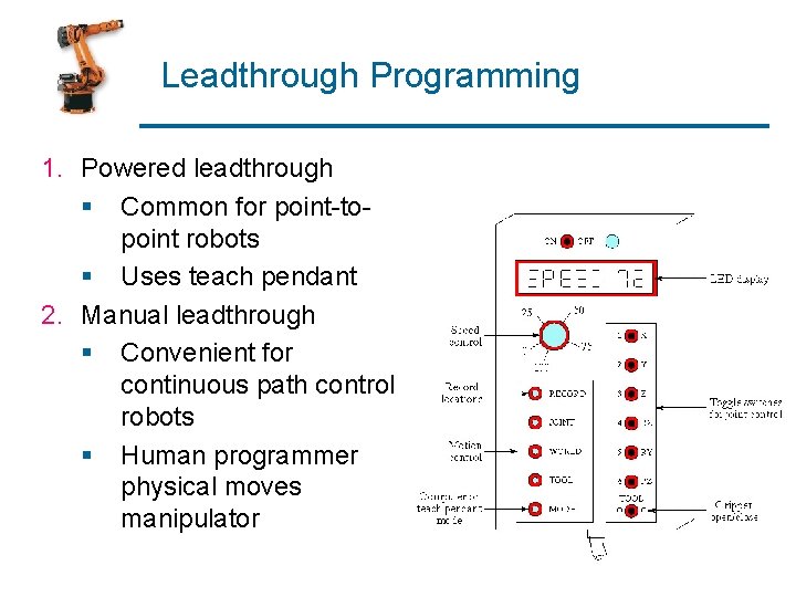 Leadthrough Programming 1. Powered leadthrough § Common for point-topoint robots § Uses teach pendant