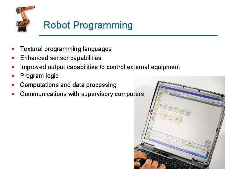Robot Programming § § § Textural programming languages Enhanced sensor capabilities Improved output capabilities