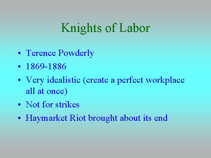 Knights of Labor • Terence Powderly • 1869 -1886 • Very idealistic (create a