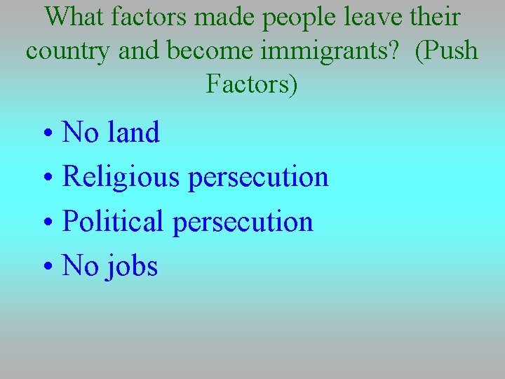 What factors made people leave their country and become immigrants? (Push Factors) • No