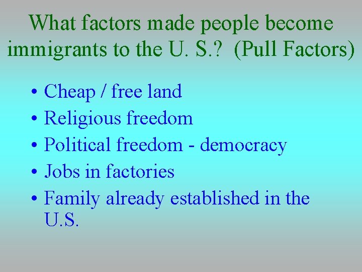 What factors made people become immigrants to the U. S. ? (Pull Factors) •