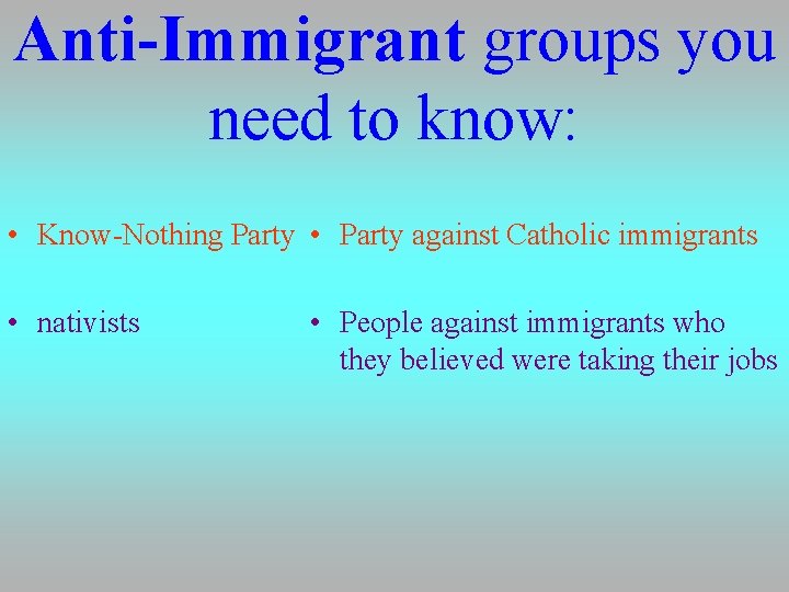 Anti-Immigrant groups you need to know: • Know-Nothing Party • Party against Catholic immigrants