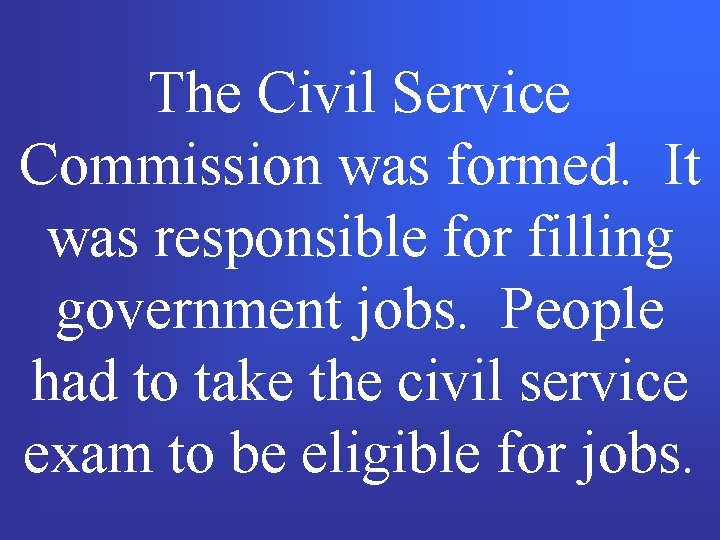 The Civil Service Commission was formed. It was responsible for filling government jobs. People