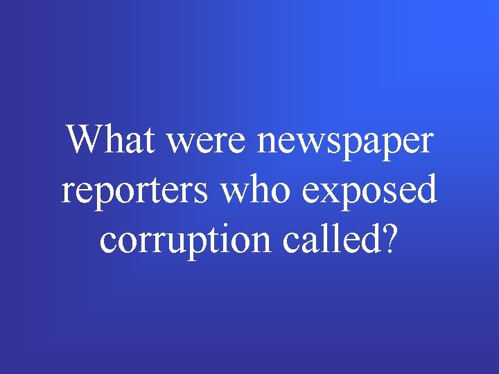 What were newspaper reporters who exposed corruption called? 