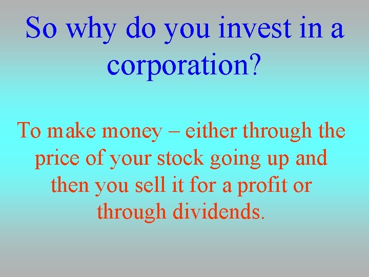 So why do you invest in a corporation? To make money – either through
