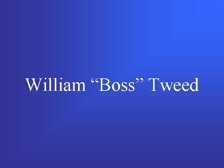 William “Boss” Tweed 