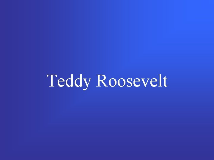 Teddy Roosevelt 