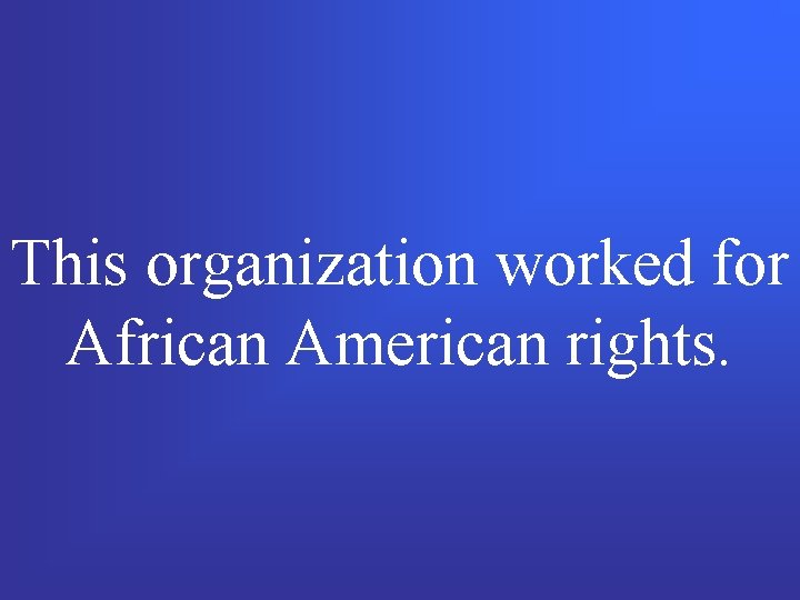 This organization worked for African American rights. 