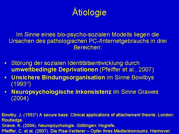 Ätiologie Im Sinne eines bio-psycho-sozialen Modells liegen die Ursachen des pathologischen PC-/Internetgebrauchs in drei