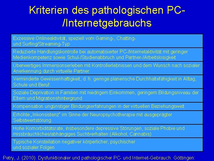 Kriterien des pathologischen PC/Internetgebrauchs Exzessive Onlineaktivität, speziell vom Gaming-, Chattingund Surfing/Streaming-Typ Reduzierte Handlungskontrolle bei