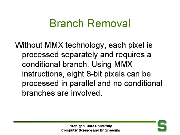Branch Removal Without MMX technology, each pixel is processed separately and requires a conditional