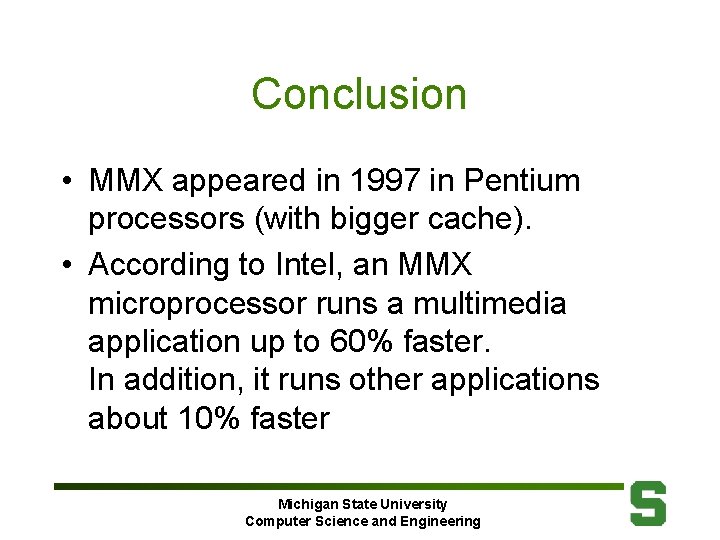 Conclusion • MMX appeared in 1997 in Pentium processors (with bigger cache). • According