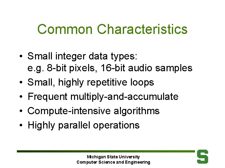 Common Characteristics • Small integer data types: e. g. 8 -bit pixels, 16 -bit