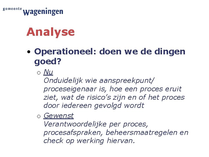 Analyse • Operationeel: doen we de dingen goed? o Nu Onduidelijk wie aanspreekpunt/ proceseigenaar