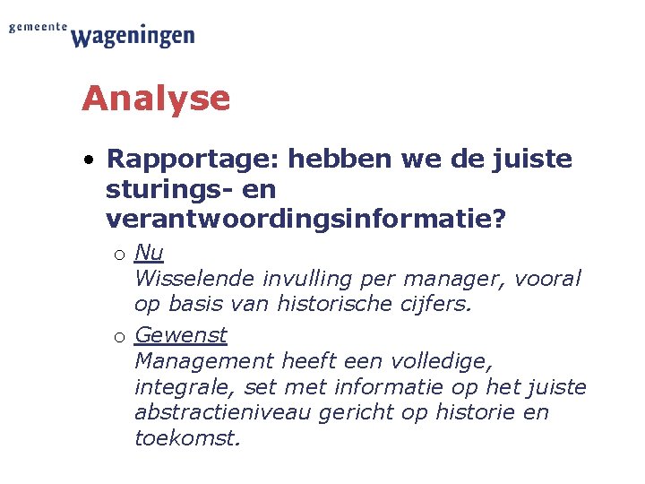 Analyse • Rapportage: hebben we de juiste sturings- en verantwoordingsinformatie? o Nu Wisselende invulling