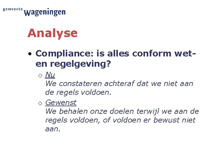 Analyse • Compliance: is alles conform weten regelgeving? o Nu We constateren achteraf dat