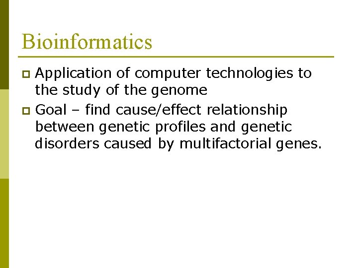 Bioinformatics Application of computer technologies to the study of the genome p Goal –