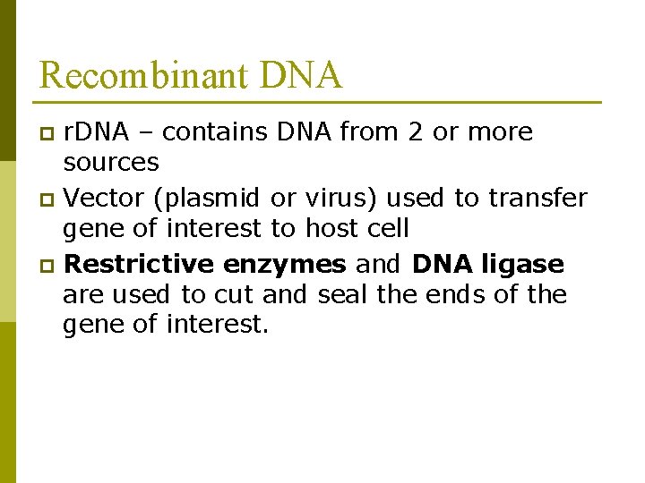 Recombinant DNA r. DNA – contains DNA from 2 or more sources p Vector