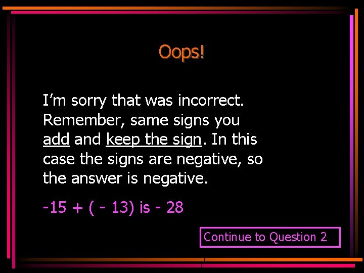 Oops! I’m sorry that was incorrect. Remember, same signs you add and keep the