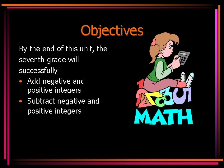 Objectives By the end of this unit, the seventh grade will successfully • Add