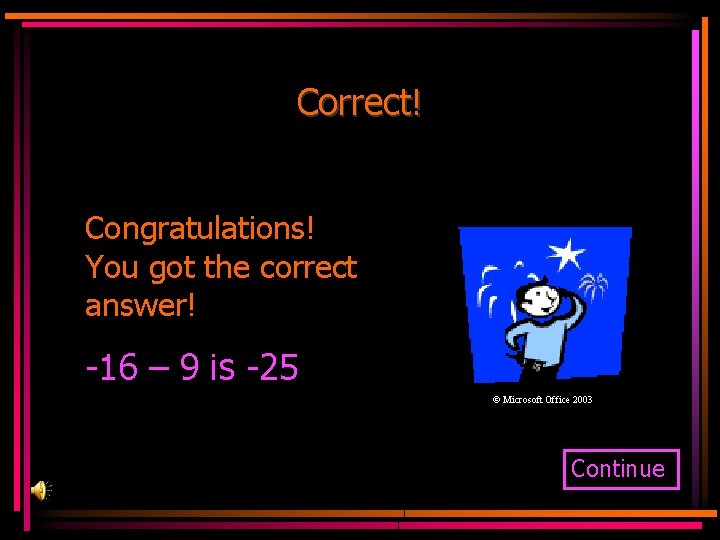 Correct! Congratulations! You got the correct answer! -16 – 9 is -25 © Microsoft