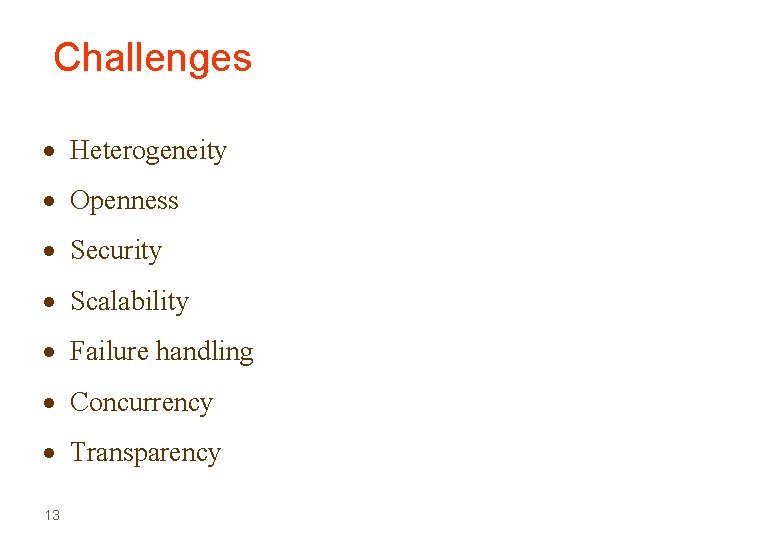 Challenges Heterogeneity Openness Security Scalability Failure handling Concurrency Transparency 13 Challenges Heterogeneity Openness Security Scalability Failure handling Concurrency Transparency 13
