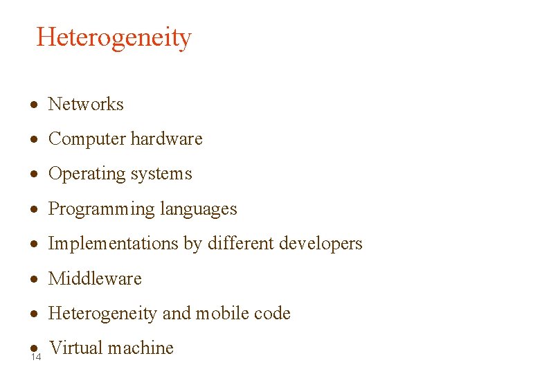 Heterogeneity Networks Computer hardware Operating systems Programming languages Implementations by different developers Middleware Heterogeneity Heterogeneity Networks Computer hardware Operating systems Programming languages Implementations by different developers Middleware Heterogeneity