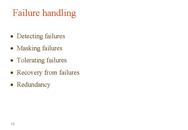 Failure handling Detecting failures Masking failures Tolerating failures Recovery from failures Redundancy 19 Failure handling Detecting failures Masking failures Tolerating failures Recovery from failures Redundancy 19