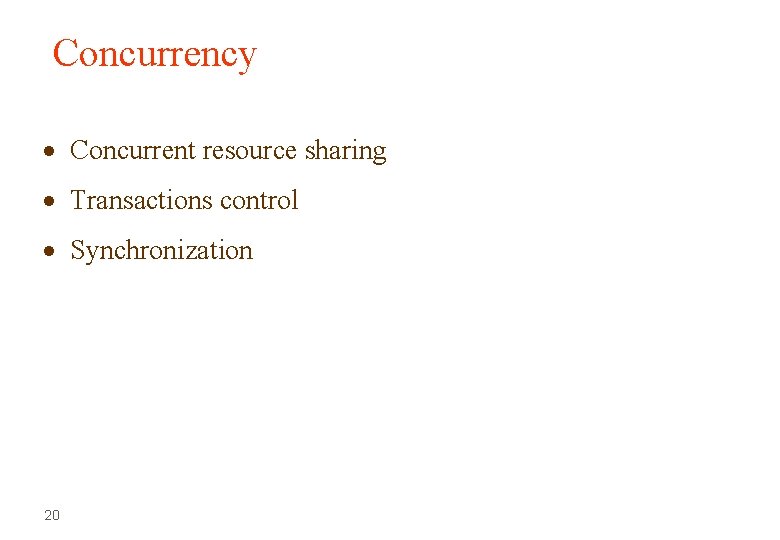 Concurrency Concurrent resource sharing Transactions control Synchronization 20 Concurrency Concurrent resource sharing Transactions control Synchronization 20