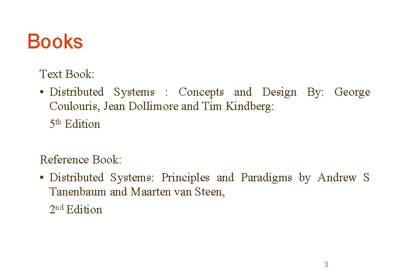 Books Text Book: • Distributed Systems : Concepts and Design By: George Coulouris, Jean Books Text Book: • Distributed Systems : Concepts and Design By: George Coulouris, Jean