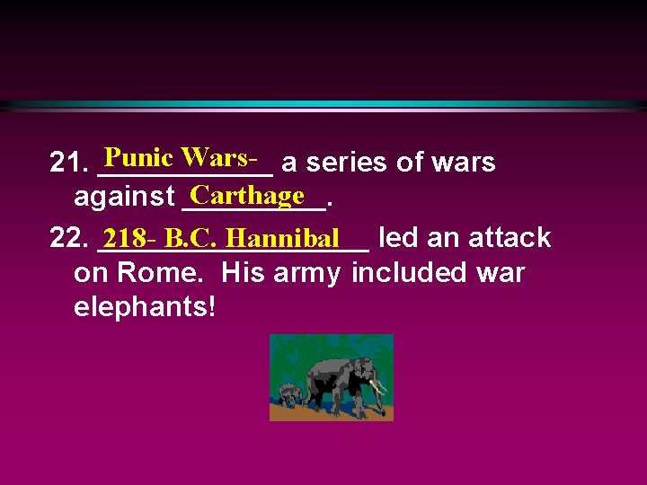 Punic Wars- a series of wars 21. ______ Carthage against _____. 218 - B.