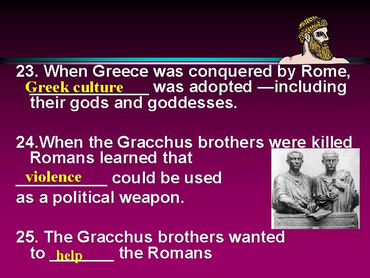 23. When Greece was conquered by Rome, Greek culture _______ was adopted —including their