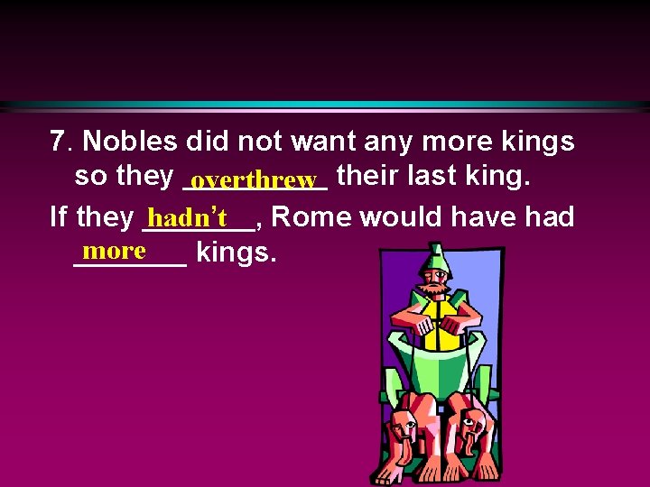 7. Nobles did not want any more kings so they _____ overthrew their last
