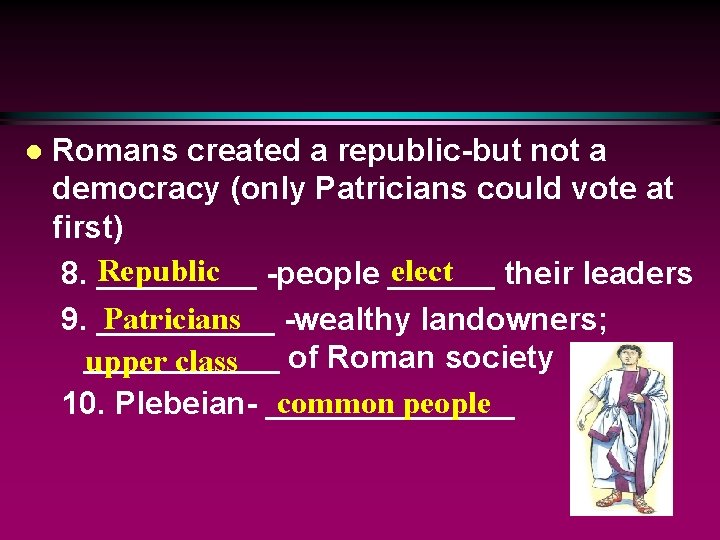 l Romans created a republic-but not a democracy (only Patricians could vote at first)