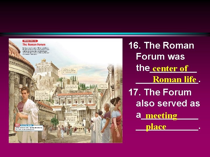 16. The Roman Forum was the_____ center of ______. Roman life 17. The Forum