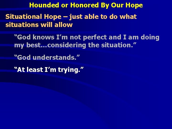 Hounded or Honored By Our Hope Situational Hope – just able to do what