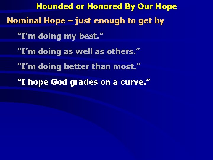Hounded or Honored By Our Hope Nominal Hope – just enough to get by