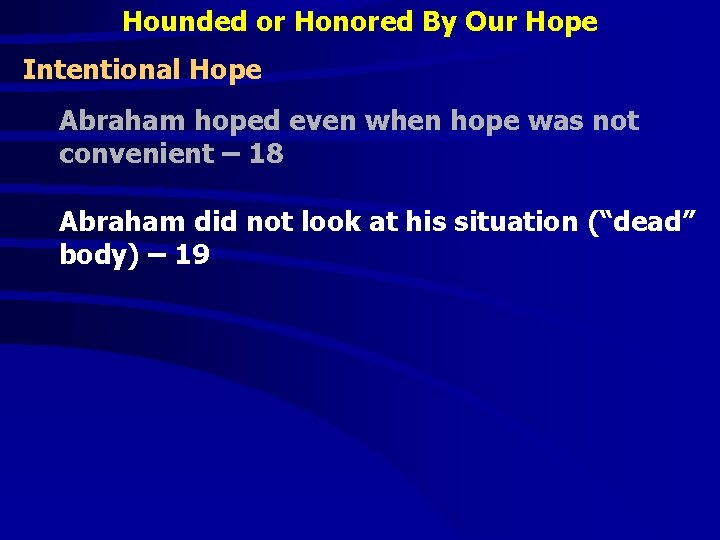 Hounded or Honored By Our Hope Intentional Hope Abraham hoped even when hope was