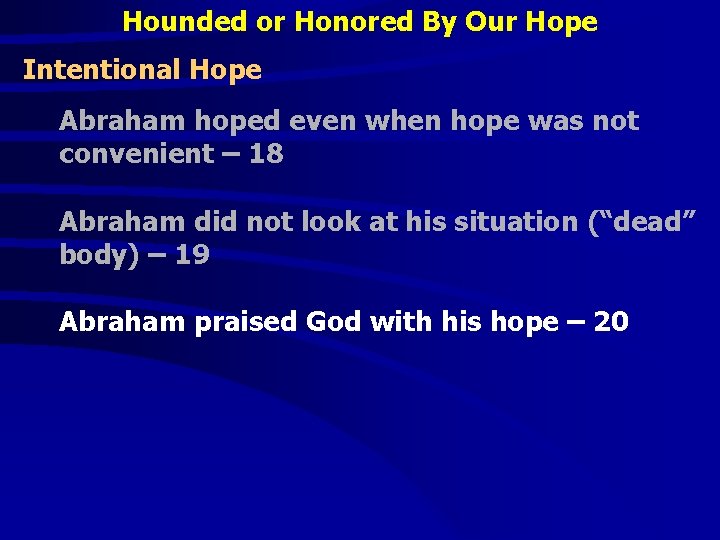 Hounded or Honored By Our Hope Intentional Hope Abraham hoped even when hope was