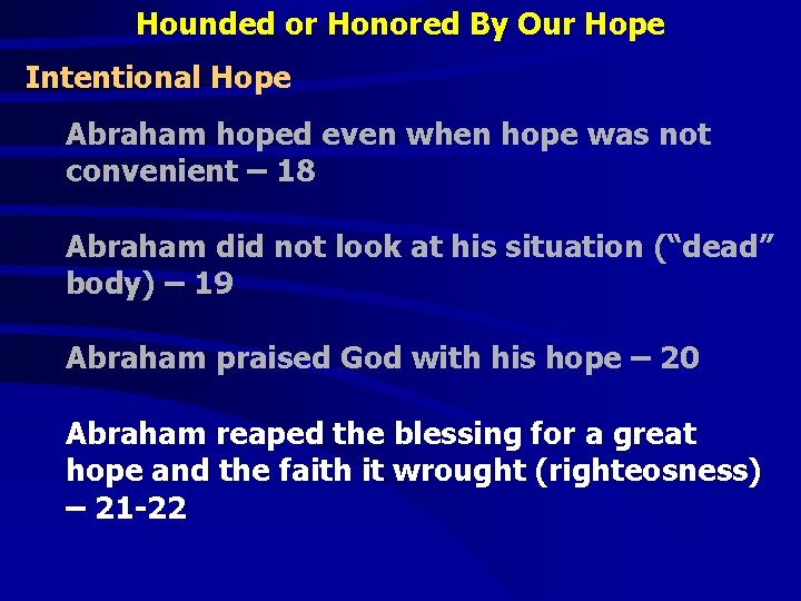 Hounded or Honored By Our Hope Intentional Hope Abraham hoped even when hope was